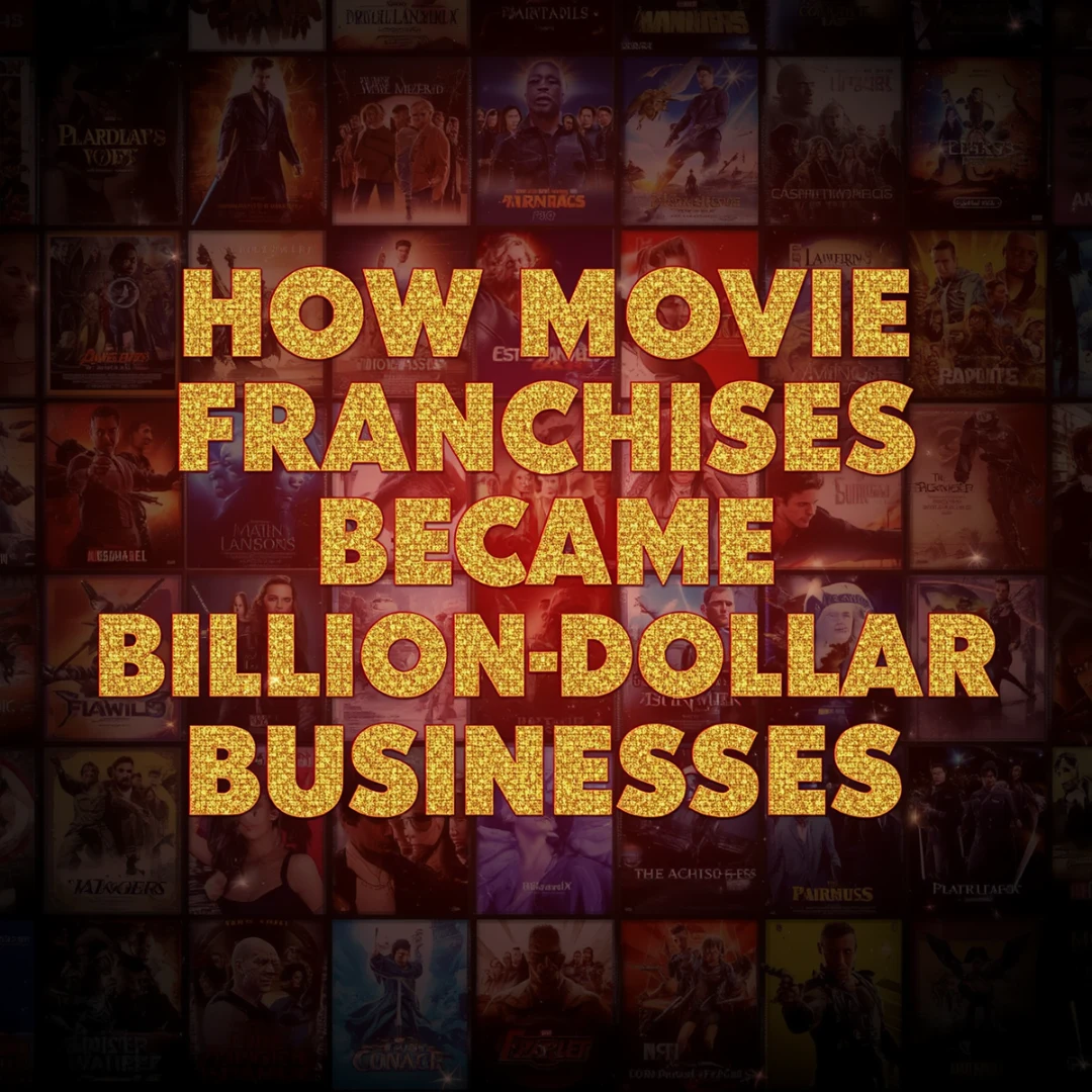 How Movie Franchises Became Billion-Dollar Businesses
