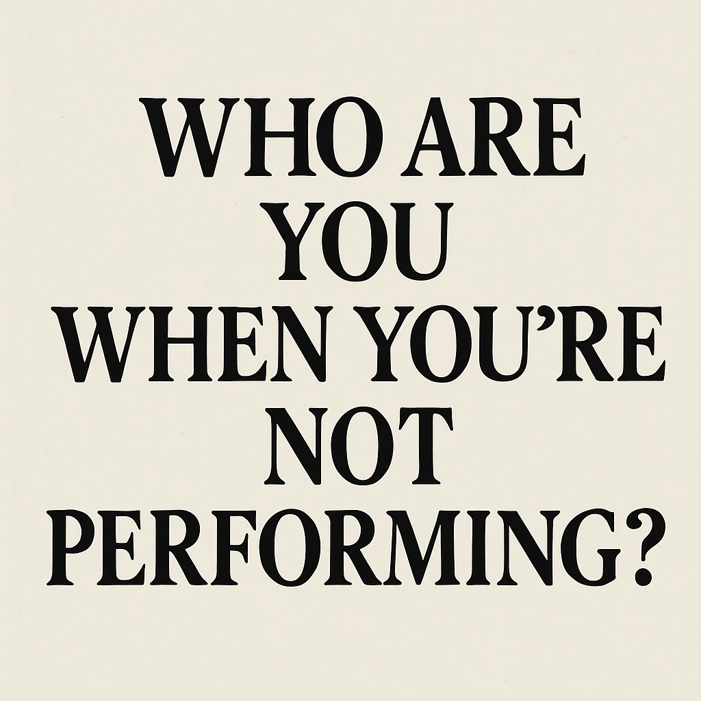 Who Are You When You’re Not Performing?